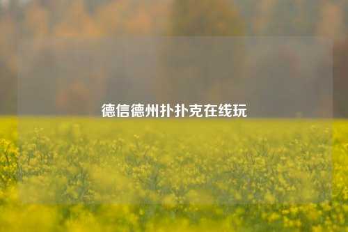 德信德州扑扑克在线玩