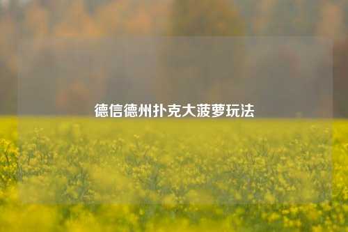 德信德州扑克大菠萝玩法